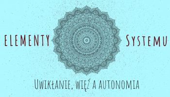 Elementy systemu Uwikłanie więź a autonomia